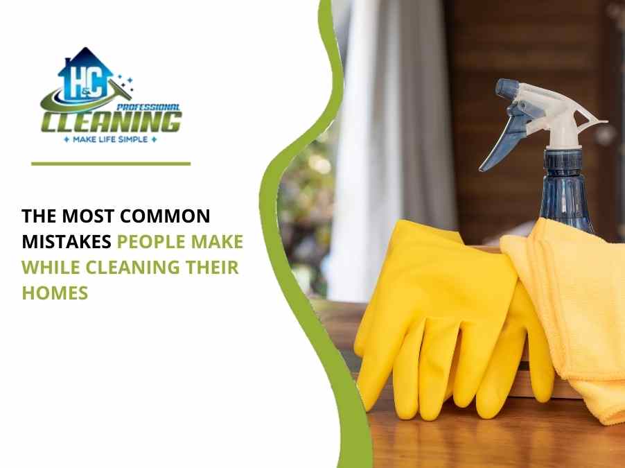 The Most Common Mistakes People Make While Cleaning Their Homes